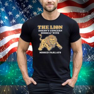 The Lion Doesn't Concern Himself With Missed Parlays Tee Shirt