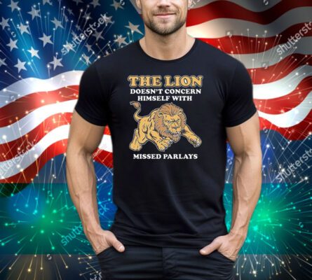 The Lion Doesn't Concern Himself With Missed Parlays Tee Shirt