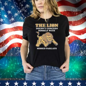 The Lion Doesn't Concern Himself With Missed Parlays Tee Shirt