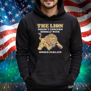 The Lion Doesn't Concern Himself With Missed Parlays Tee Shirt