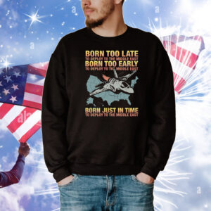 Born Too Late To Deploy To The Middle East T-Shirt