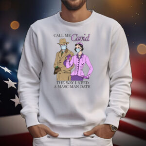 Call Me Covid The Way I Need A Masc Man Date T-Shirt