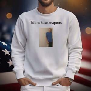 Daniel Larson I Dont Have Reapons T-Shirt