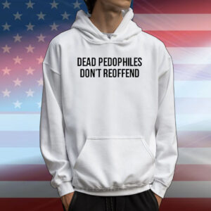 Dead Pedophiles Don’t Reoffen T-Shirt