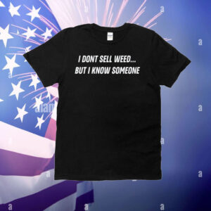 I Don't Sell Weed But I Know Someone T-Shirt