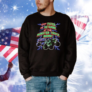 I Got Fisted On Ketamine At The Monster Truck Derby T-Shirt