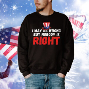 I May Be Wrong But Nobody Is Right T-Shirt