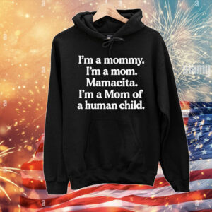 I'm A Mommy. I'm A Mom. Mamacita. I'm A Mom Of A Human Child T-Shirt