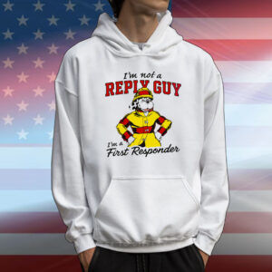 I'm Not A Reply Guy I'm A First Responder T-Shirt