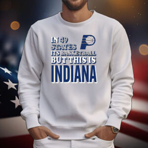 In 49 States It’s Basketball But This Is Indiana Pacers T-Shirt