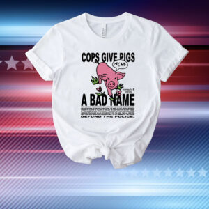Limted Cops Give Pigs A Bad Name T-Shirt