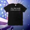 My Vibe Could Make You Cum T-Shirt