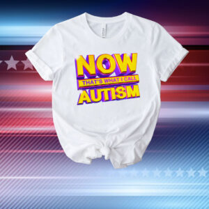 Now That's What I Call Autism T-Shirt