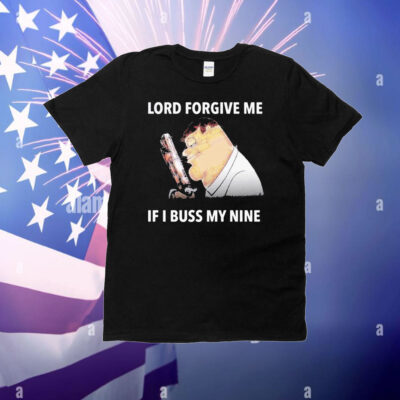 Peter Griffin Lord Forgive Me If I Buss My Nine T-Shirt
