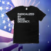 Radicalized By Human Decency T-Shirt