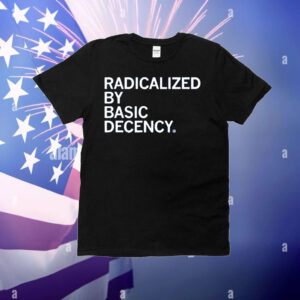Radicalized By Human Decency T-Shirt