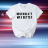 Rosenblatt Was Better T-Shirt