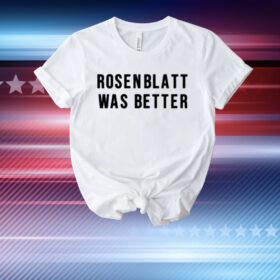 Rosenblatt Was Better T-Shirt