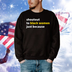 Shoutout To Black Women Just Because T-Shirt