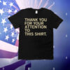 Thank You For Your Attention To This T-Shirt