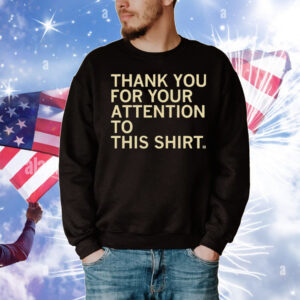 Thank You For Your Attention To This T-Shirt