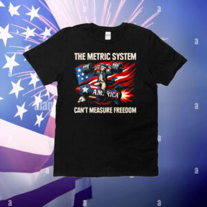 The Metric System Can’t Measure Freedom T-Shirt