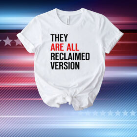 They Are All Reclaimed Version T-Shirt