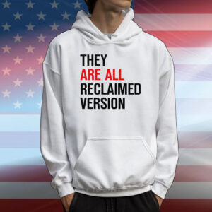 They Are All Reclaimed Version T-Shirt