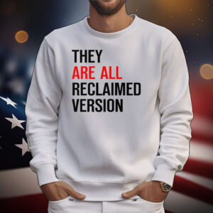 They Are All Reclaimed Version T-Shirt