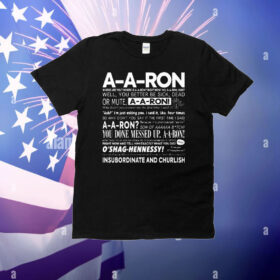 A-A-Ron Where Are You Where Is A-A-Ron Right Now No A-A-Ron Huh Well You Better Be Sick T-Shirt