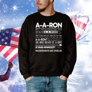 A-A-Ron Where Are You Where Is A-A-Ron Right Now No A-A-Ron Huh Well You Better Be Sick T-Shirt
