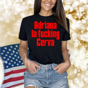 Adriana La Fucking Cerva Shirt