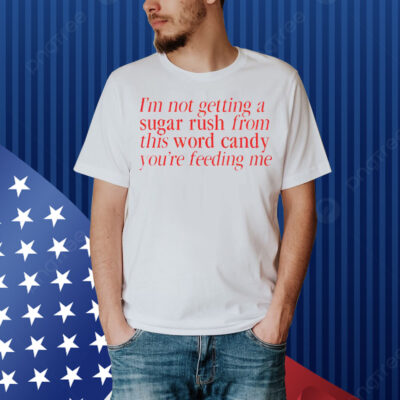 Amaya I’m Not Getting A Sugar Rush From This Word Candy Shirt