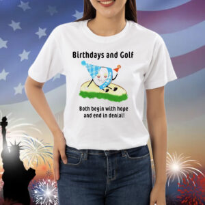 Birthdays and golf both begin with hope and end in denial Shirt