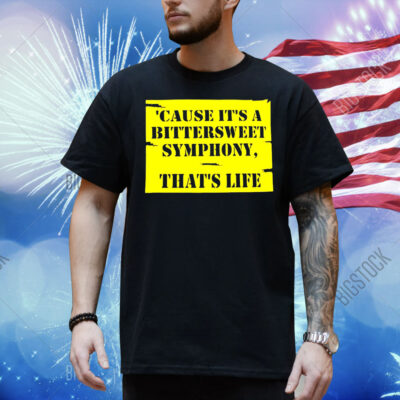 Cause it’s a bittersweet symphony that’s life Shirt