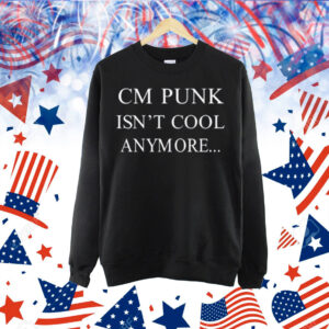 Cm Punk Isn't Cool Anymore Shirt