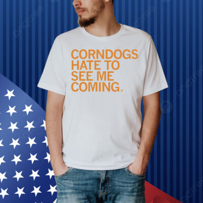 Corndogs Hate to See Me Coming Shirt