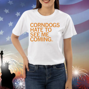 Corndogs Hate to See Me Coming Shirt