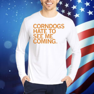 Corndogs Hate to See Me Coming Shirt