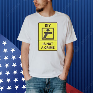 DIY is not a crime Shirt
