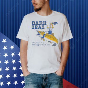 Dark Seas The Fishin’ Is A Little Different Out Here Shirt