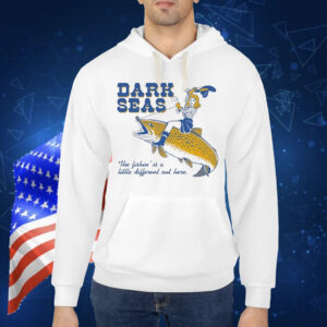 Dark Seas The Fishin’ Is A Little Different Out Here Shirt