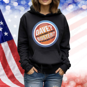 Dave? Fucked Him. Buster? Fucked Him Shirt