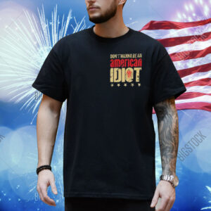Don’t Wanna Be An American Idiot I’m Not A Part Of A Maga Agenda Shirt