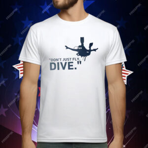 Don’t Just Fly Dive T-Shirt