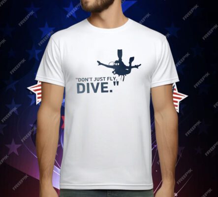 Don’t Just Fly Dive T-Shirt