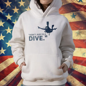 Don’t Just Fly Dive T-Shirt