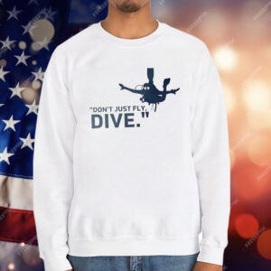 Don’t Just Fly Dive T-Shirt