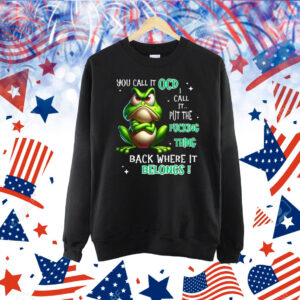 Frog You Call It OCD I Call It Put The Fucking Thing Back Shirt
