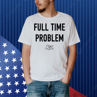 Full time problem Shirt